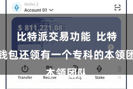 比特派交易功能 比特派钱包还领有一个专科的本领团队