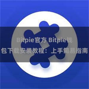 Bitpie官方 Bitpie钱包下载安装教程：上手简易指南