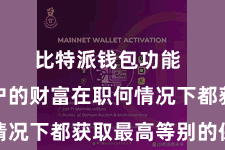 比特派钱包功能  确保用户的财富在职何情况下都获取最高等别的保护