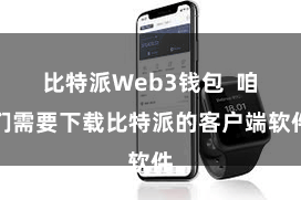 比特派Web3钱包  咱们需要下载比特派的客户端软件
