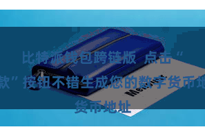比特派钱包跨链版  点击“收款”按钮不错生成您的数字货币地址