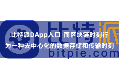 比特派DApp入口  而区块链时刻行为一种去中心化的数据存储和传输时刻