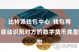 比特派钱包中心  钱包将自动识别对方的数字货币类型