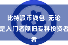 比特派币钱包  无论是入门者照旧专科投资者