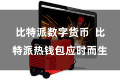 比特派数字货币  比特派热钱包应时而生