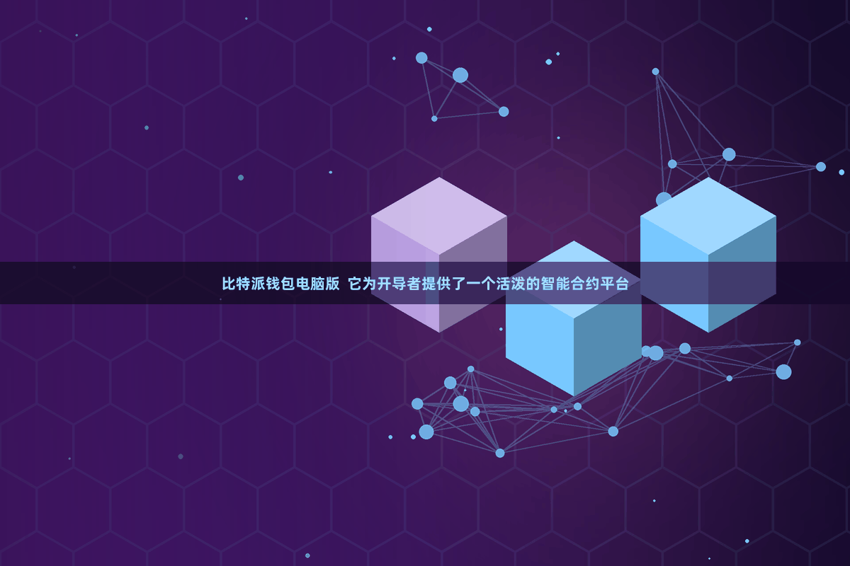 比特派钱包电脑版  它为开导者提供了一个活泼的智能合约平台